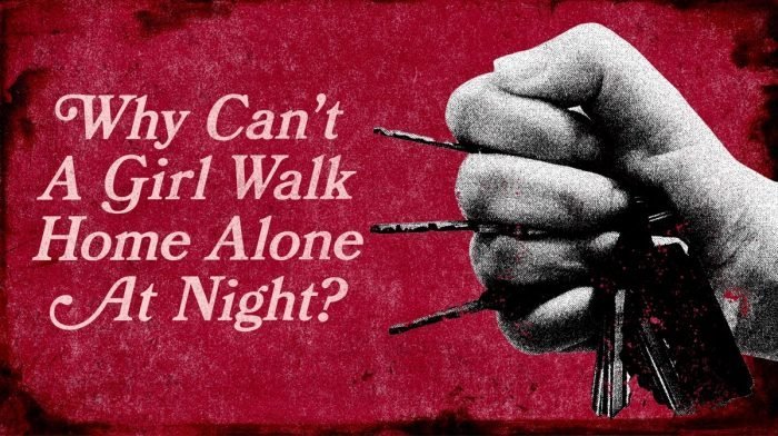Why Can’t A Girl Walk Home Alone At Night?