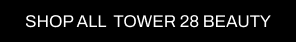 A CTA button with a black background and white text pointing you to all Tower 28 products