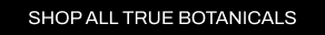 A CTA with a black background and white writing pointing you to all Cult Beauty’s True Botanicals products. 