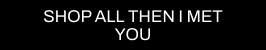 A CTA with a black background and white writing pointing you to all Cult Beauty’s THEN I MET YOU products
