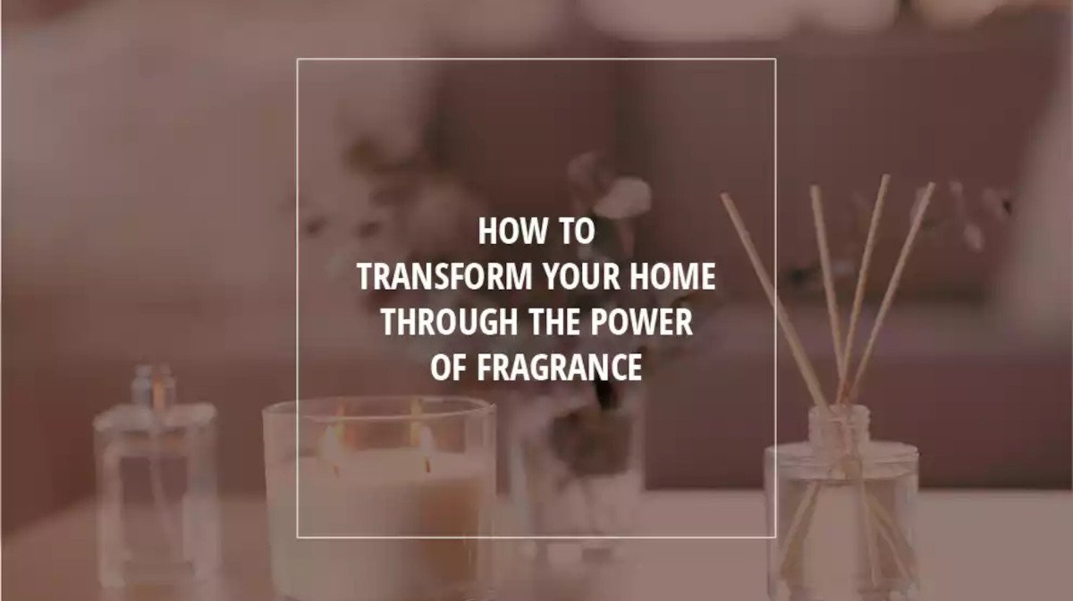 How To Transform Your Home Through The Power Of Fragrance