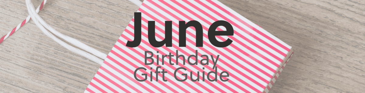 June Birthday Gift Guide: Great Ideas On What To Buy