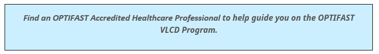 Find an OPTIFAST Accredited Healthcare Professional to help guide you on the OPTIFAST VLCD Program. 