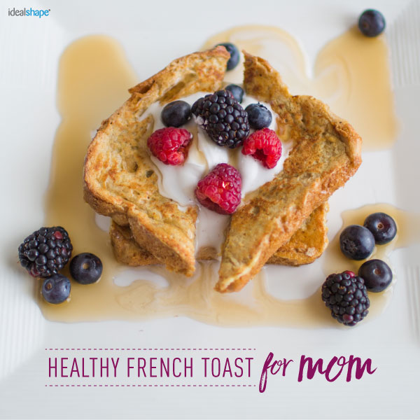 Breakfast In Bed: Make the Best Healthy French Toast for Mom | IdealShape